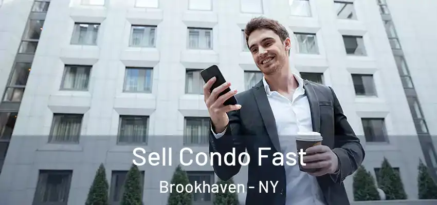 Sell Condo Fast Brookhaven - NY