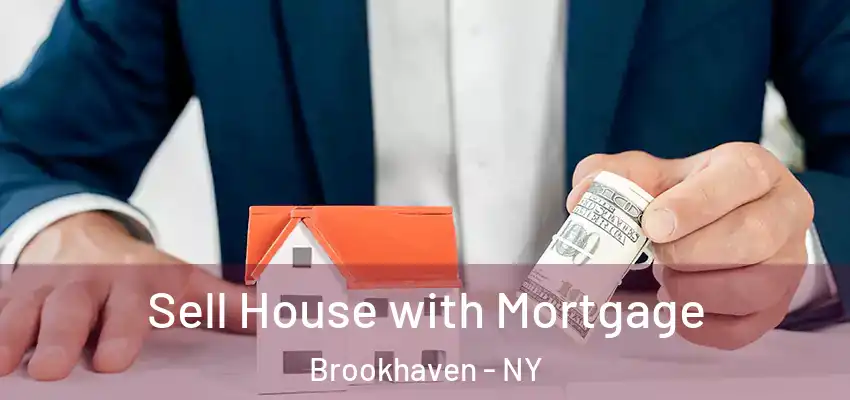 Sell House with Mortgage Brookhaven - NY