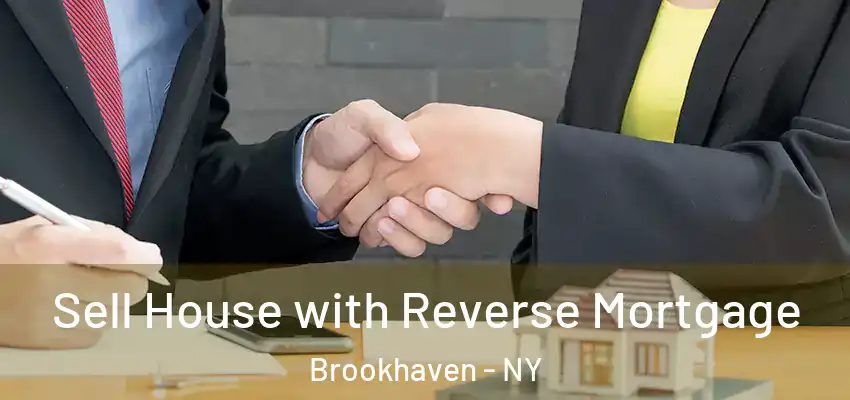 Sell House with Reverse Mortgage Brookhaven - NY