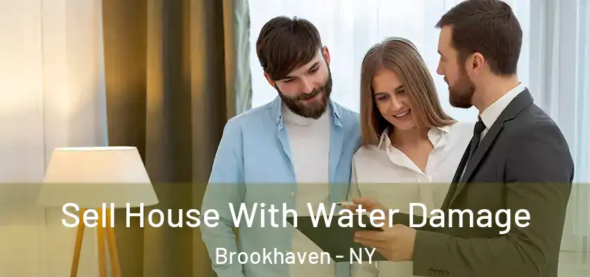 Sell House With Water Damage Brookhaven - NY