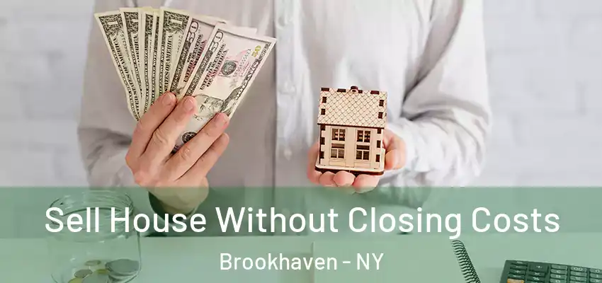 Sell House Without Closing Costs Brookhaven - NY