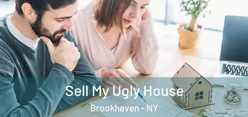 Sell My Ugly House Brookhaven - NY